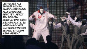 "Ich habe als junger Ninja angefangen und alle Shoguns getötet. Jetzt bin ich ein Shogun und passe auf meinen Platz auf. Es wird nach mir wahrscheinlich keinen Shogun mehr geben."