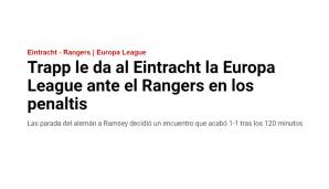 Marca: "Trapp schenkt Eintracht Europa-League-Sieg gegen Rangers im Elfmeterschießen. Die Rettung des Deutschen gegen den Elfmeter von Ramsey entschied ein Spiel, das nach 120 Minuten 1:1 endete."