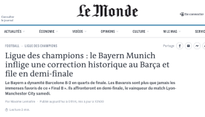 LE MONDE: "Bayern München hat Barcelona in die Luft gesprengt. Jetzt sind sie wie nie zuvor Favorit auf den Titelgewinn. Nach einem zuvor nie erlebten Debakel reisen die Katalanen aus Lissabon ab."