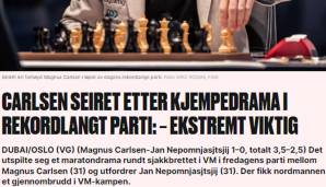 VERDENS GANG (Norwegen): "In Dubai war es Mitternacht, als eine Entscheidung gefallen war - ein norwegischer Sieg. Das Drama ging weiter, als Carlsen nach dem 60. Zug auf Sieg drängte. Doch Nepo verteidigte sich heldenhaft."